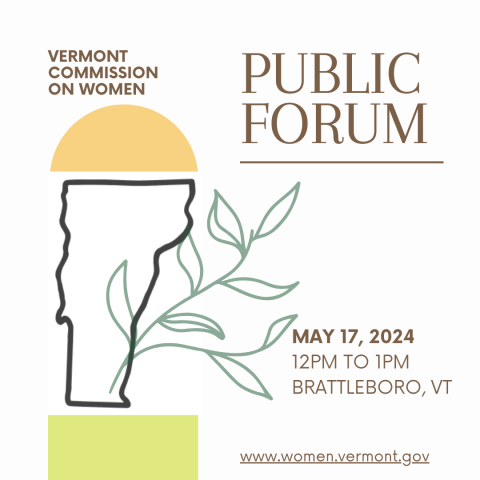 An outline of the state of Vermont map is set in between an orange half-circle and green color block with a darker green leaf design overlay. The brown text reads: Vermont Commission on Women Public Forum May 17, 2024 12PM to 1PM Brattleboro, VT" along with the www.women.vermont.gov website.
