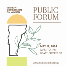 An outline of the state of Vermont map is set in between an orange half-circle and green color block with a darker green leaf design overlay. The brown text reads: Vermont Commission on Women Public Forum May 17, 2024 12PM to 1PM Brattleboro, VT" along with the www.women.vermont.gov website.
